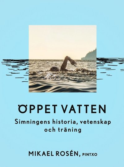 Öppet vatten : simningens historia, vetenskap och träning - Mikael Rosén - Books - Pintxo Förlag - 9789188395023 - August 2, 2016