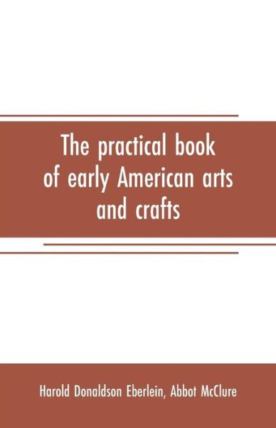 The practical book of early American arts and crafts - Harold Donaldson Eberlein - Kirjat - Alpha Edition - 9789353708023 - lauantai 1. kesäkuuta 2019