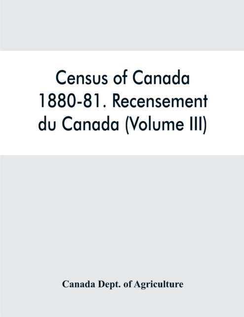 Cover for Canada Dept of Agriculture · Census of Canada, 1880-81. Recensement du Canada (Volume III) (Paperback Bog) (2019)