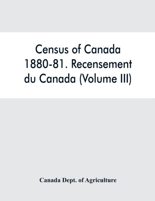 Cover for Canada Dept of Agriculture · Census of Canada, 1880-81. Recensement du Canada (Volume III) (Paperback Book) (2019)