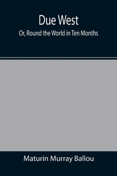Due West; Or, Round the World in Ten Months - Maturin Murray Ballou - Boeken - Alpha Edition - 9789355395023 - 22 november 2021