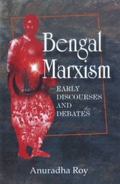 Bengal Marxism: Early Discoveries & Debates - Anuradha Roy - Boeken - Stree - 9789381345023 - 1 december 2014