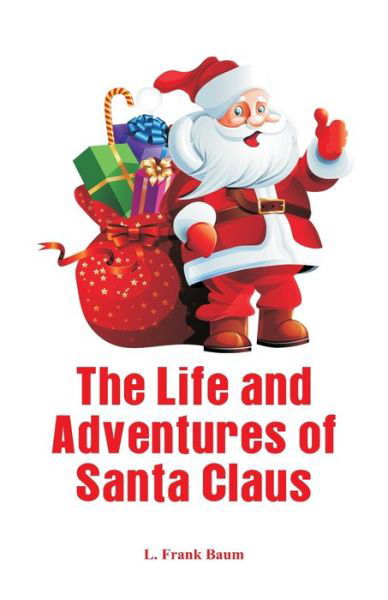 The Life and Adventures of Santa Claus - L. Frank Baum - Kirjat - Alpha Editions - 9789386423023 - sunnuntai 1. lokakuuta 2017