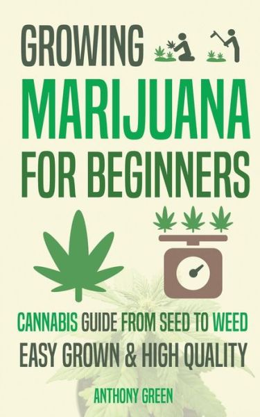 Cover for Green, Anthony (University of Bedfordshire, UK) · Growing Marijuana for Beginners: Cannabis Growguide - From Seed to Weed (Paperback Book) (2017)