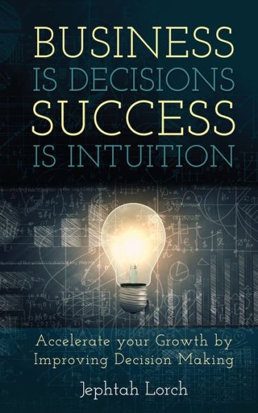 Cover for Jephtah Lorch · Business is Decisions, Success is Intuition (Paperback Book) (2016)