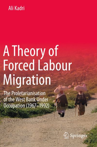 Cover for Ali Kadri · A Theory of Forced Labour Migration: The Proletarianisation of the West Bank Under Occupation (1967-1992) (Paperback Book) [1st ed. 2020 edition] (2021)