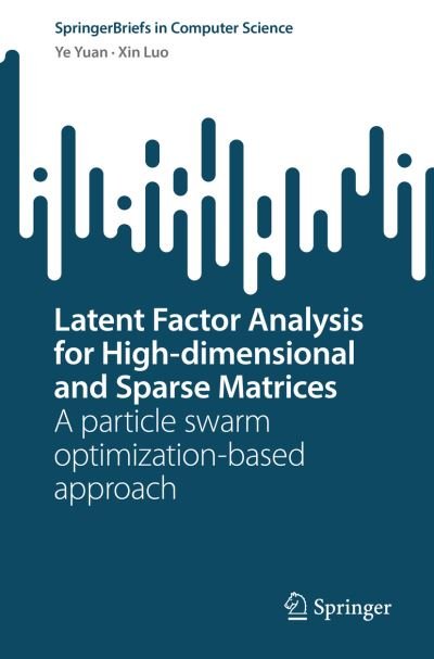 Cover for Ye Yuan · Latent Factor Analysis for High-dimensional and Sparse Matrices: A particle swarm optimization-based approach - SpringerBriefs in Computer Science (Paperback Bog) [1st ed. 2022 edition] (2022)