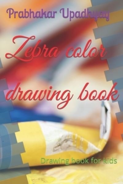 Cover for Prabhakar Upadhyay · Zebra color drawing book: Drawing book for kids (Taschenbuch) (2022)