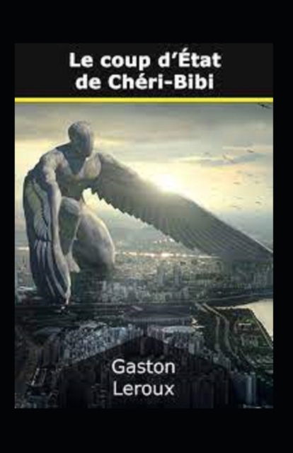 Le Coup d'etat de Cheri-Bibi Annote - Gaston LeRoux - Books - Independently Published - 9798511876023 - May 29, 2021