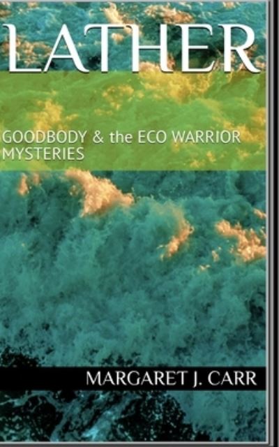 Cover for Margaret J Carr · Lather: GOODBODY &amp; the ECO WARRIOR MYSTERIES - Goodbody &amp; the Eco Warrior Mysteries (Taschenbuch) (2021)