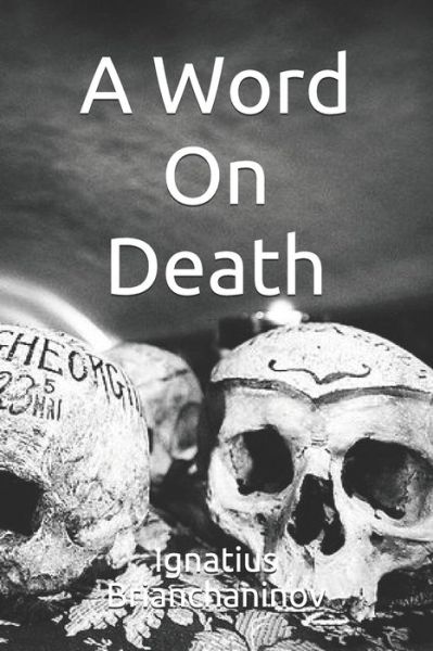 A Word On Death - The Collected Works of Saint Ignatius Brianchaninov - Ignatius Brianchaninov - Books - Independently Published - 9798522357023 - June 17, 2021