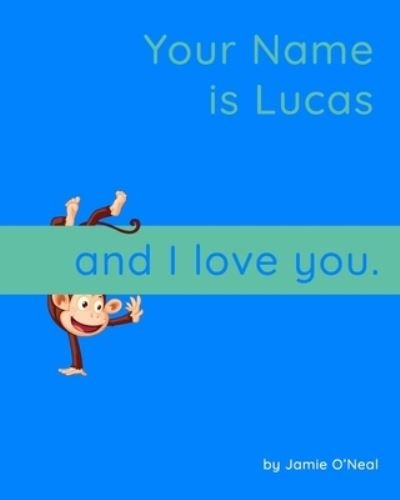 Your Name is Lucas and I Love You.: A Baby Book for Lucas - Jamie O'Neal - Books - Independently Published - 9798543639023 - July 25, 2021