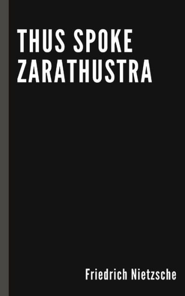 Thus Spoke Zarathustra by Friedrich Nietzsche - Friedrich Nietzsche - Bücher - Independently Published - 9798581840023 - 15. Dezember 2020