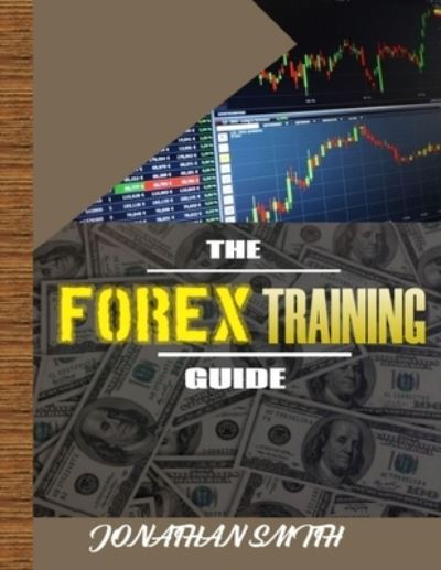 The Forex Training Guide - Jonathan Smith - Książki - Independently Published - 9798590990023 - 5 stycznia 2021