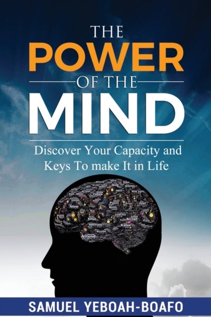 THE POWER OF THE MIND: Discovering Your Capacity and The Keys To Make And Unmake In This Life - Boafo Samuel Yeboah Boafo - Bøger - Independently published - 9798665029023 - 9. marts 2021
