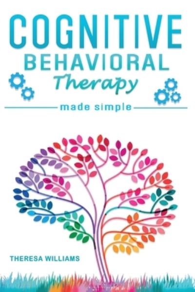 Cover for Theresa Williams · Cognitive Behavioral Therapy Made Simple: Rewire your Brain with 8 Cbt Mindfulness Techniques to Overcome Social Anxiety, Depression and Insomnia Through Positive Thinking and Self Discipline (Paperback Book) (2020)