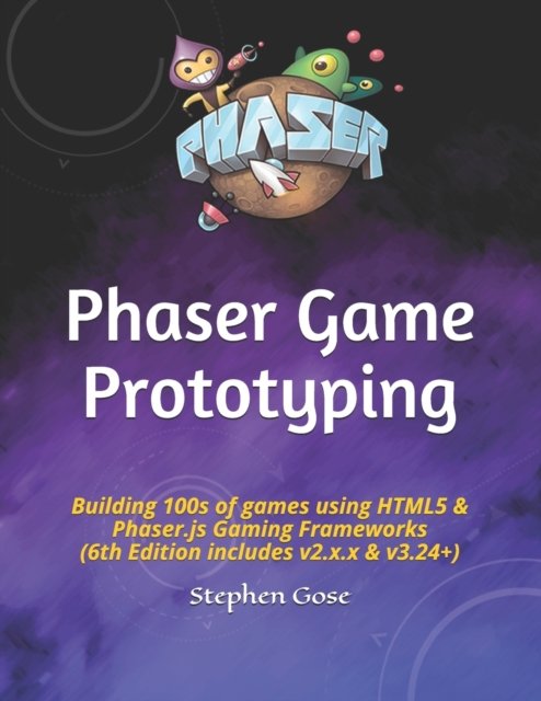 Cover for Gose Stephen Gose · Phaser Game Prototyping: Building 100s of games using HTML5 &amp; Phaser.js Gaming Frameworks (6th Edition includes v2.x.x &amp; v3.24+) - Game Studio Collection (Pocketbok) (2020)