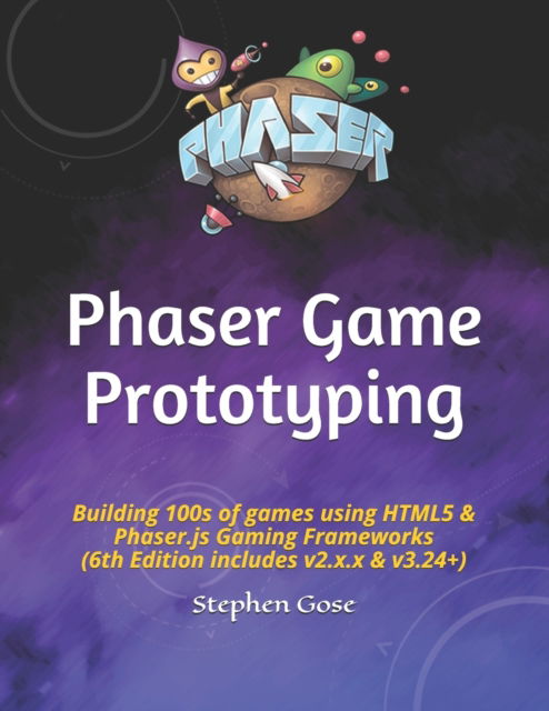 Cover for Gose Stephen Gose · Phaser Game Prototyping: Building 100s of games using HTML5 &amp; Phaser.js Gaming Frameworks (6th Edition includes v2.x.x &amp; v3.24+) - Game Studio Collection (Paperback Book) (2020)