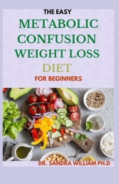 The Easy Metabolic Confusion Weight Loss Diet for Beginners - Dr Sandra William Ph D - Livres - Independently Published - 9798703189023 - 1 février 2021