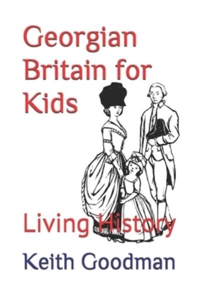 Cover for Keith Goodman · Georgian Britain for Kids: Living History - Living History (Taschenbuch) [Large type / large print edition] (2021)