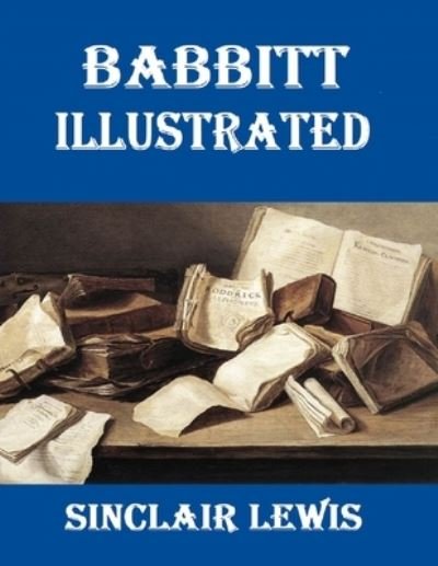 Babbitt Illustrated - Sinclair Lewis - Bøger - Independently Published - 9798719694023 - 10. marts 2021