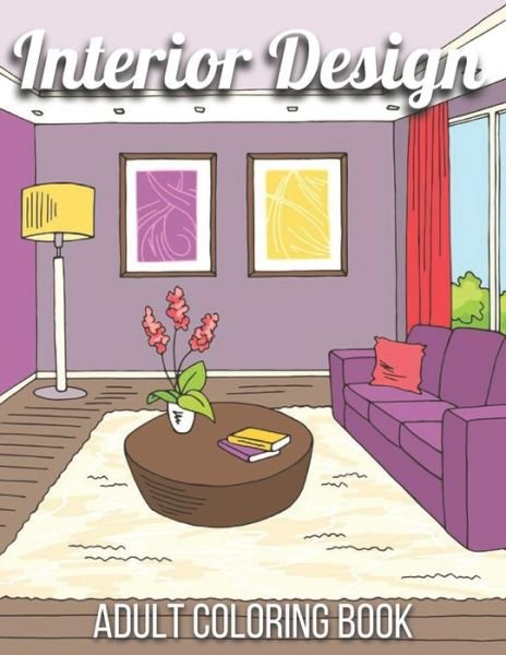 Cover for Unique Interior Publishing · Interior Design Adult Coloring Book: An Adult Coloring Book with Inspirational Home Designs, Fun Room Ideas, and Beautifully Decorated Houses for Relaxation (Interior Design Adult Coloring Book) (Paperback Book) (2021)
