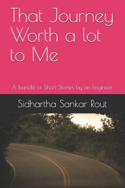 Cover for Sidhartha Sankar Rout · That Journey Worth a lot to Me (Paperback Book) (2021)