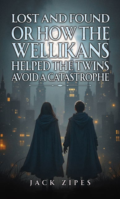 Cover for Jack Zipes · Lost and Found or How the Wellikans Helped the Twins Avoid a Catastrophe (Paperback Book) (2025)