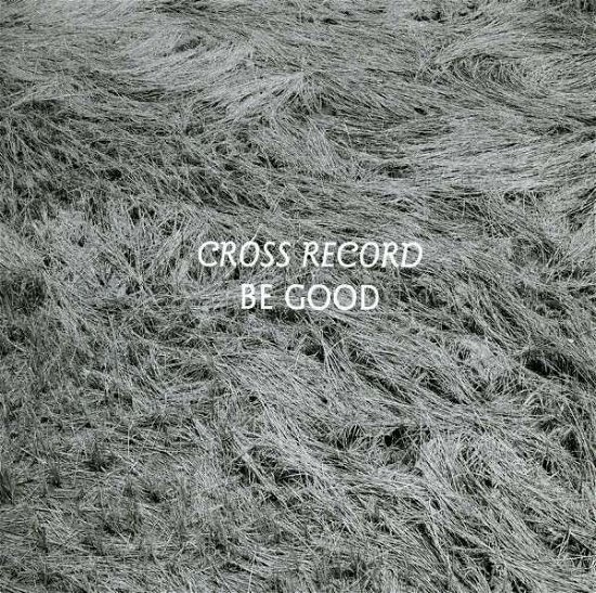 Cover for Cross Record · Be Good (CD) (2013)