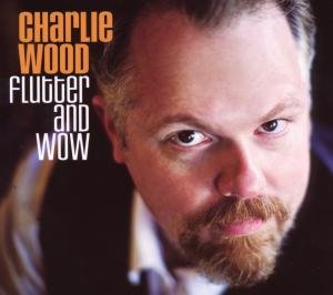 Cover for Charlie Wood · Flutter and Wow (CD) (2009)