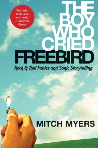 Cover for Mitch Myers · The Boy Who Cried Freebird: Rock and Roll Fables and Sonic Storytelling (Paperback Book) [Reprint edition] (2008)