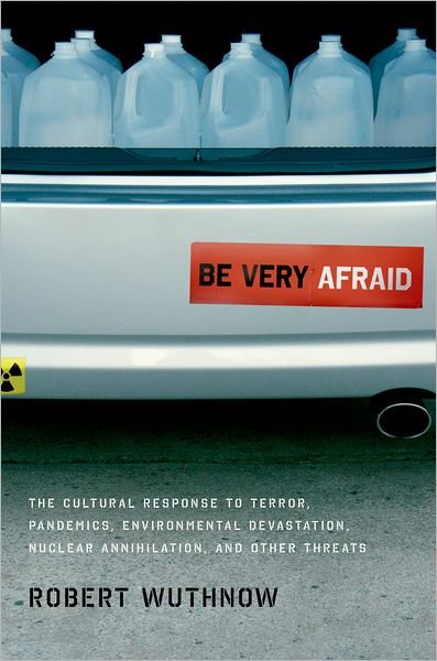 Cover for Wuthnow, Robert (Gerhard R. Andlinger '52 Professor of Sociology, Gerhard R. Andlinger '52 Professor of Sociology, Princeton University) · Be Very Afraid: The Cultural Response to Terror, Pandemics, Environmental Devastation, Nuclear Annihilation, and Other Threats (Paperback Book) (2012)