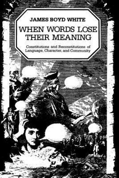 When Words Lose Their Meaning: Constitutions and Reconstitutions of Language, Character, and Community - James Boyd White - Books - The University of Chicago Press - 9780226895024 - October 15, 1985