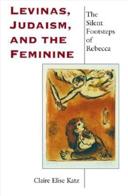 Cover for Claire Elise Katz · Levinas, Judaism, and the Feminine: The Silent Footsteps of Rebecca - Philosophy of Religion (Hardcover Book) (2003)