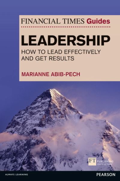 Financial Times Guide to Leadership,The: How to lead effectively and get results - Financial Times Series - Marianne Abib Pech - Books - Pearson Education Limited - 9780273776024 - February 7, 2013