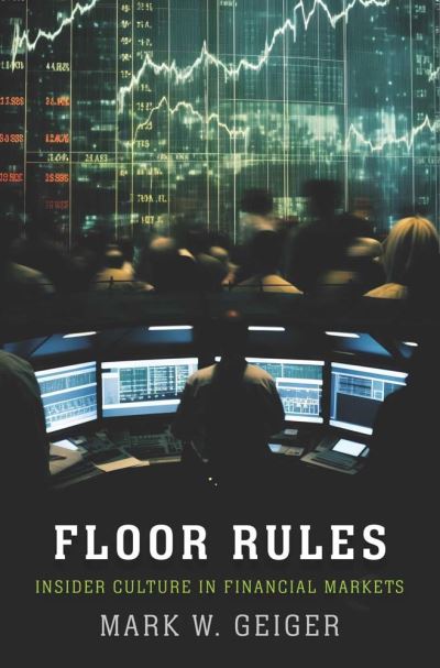 Mark W. Geiger · Floor Rules: Insider Culture in Financial Markets - Yale Series in Economic and Financial History (Inbunden Bok) (2025)