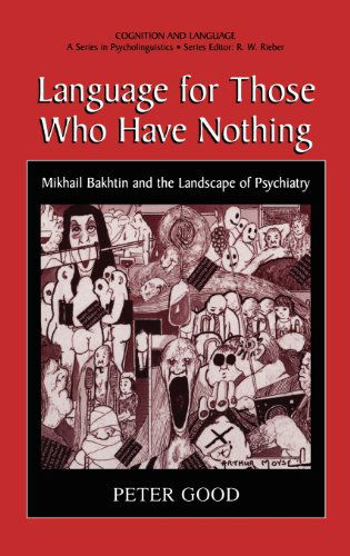 Cover for Peter Good · Language for Those Who Have Nothing: Mikhail Bakhtin and the Landscape of Psychiatry - Cognition and Language: A Series in Psycholinguistics (Hardcover Book) (2001)