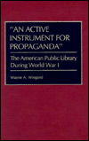 Cover for Wayne A. Wiegand · An Active Instrument for Propaganda: The American Public Library During World War I - Beta Phi Mu Monograph Series (Hardcover Book) (1989)