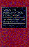 Cover for Wayne A. Wiegand · An Active Instrument for Propaganda: The American Public Library During World War I - Beta Phi Mu Monograph Series (Hardcover Book) (1989)