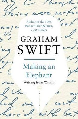 Cover for Graham Swift · Making an Elephant - Writing from Within (N/A) (2010)