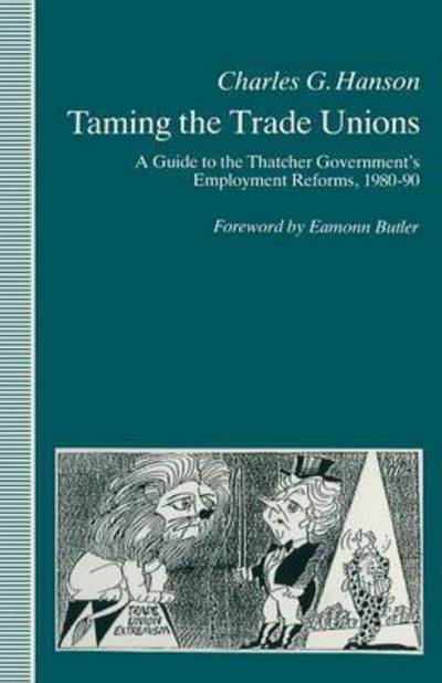 Charles Hanson · Taming the Trade Unions: A Guide to the Thatcher Government's Employment Reforms, 1980-90 (Paperback Book) (1991)