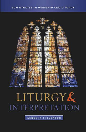 Liturgy and Interpretation - SCM Studies in Worship & Liturgy Series - Kenneth Stevenson - Książki - SCM Press - 9780334044024 - 29 kwietnia 2011