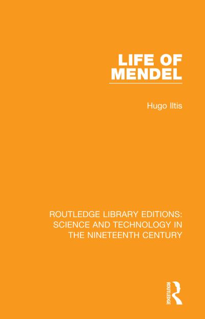 Life of Mendel - Routledge Library Editions: Science and Technology in the Nineteenth Century - Hugo Iltis - Books - Taylor & Francis Ltd - 9780367024024 - December 12, 2018