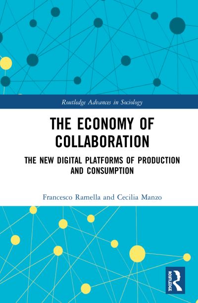 Cover for Ramella, Francesco (University of Turin, Italy) · The Economy of Collaboration: The New Digital Platforms of Production and Consumption - Routledge Advances in Sociology (Hardcover Book) (2020)