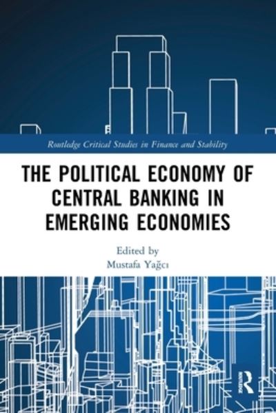 Cover for Mustafa Yagci · The Political Economy of Central Banking in Emerging Economies - Routledge Critical Studies in Finance and Stability (Paperback Book) (2022)