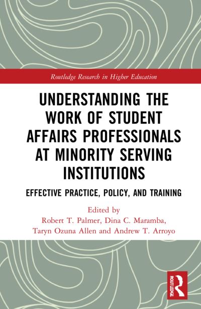 Understanding the Work of Student Affairs Professionals at Minority Serving Institutions: Effective Practice, Policy, and Training - Routledge Research in Higher Education (Hardcover Book) (2024)