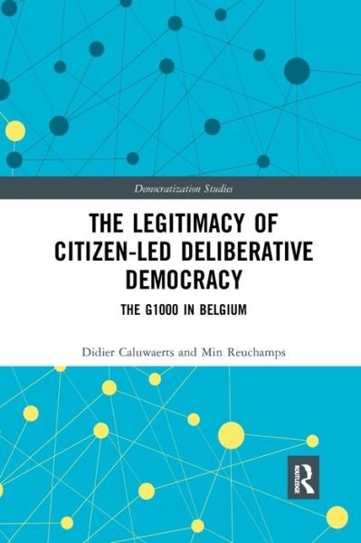 Didier Caluwaerts · The Legitimacy of Citizen-led Deliberative Democracy: The G1000 in Belgium - Democratization and Autocratization Studies (Paperback Book) (2020)