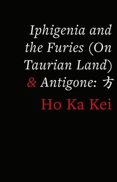 Cover for Ho Ka Kei · Iphigenia and the Furies (On Taurian Land) &amp; Antigone: ? (Taschenbuch) (2023)