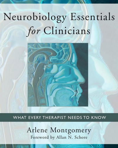 Cover for Montgomery, Arlene (Smith College) · Neurobiology Essentials for Clinicians: What Every Therapist Needs to Know - Norton Series on Interpersonal Neurobiology (Paperback Book) (2013)