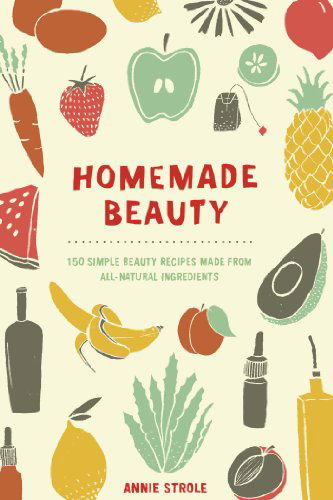 Cover for Annie Strole · Homemade Beauty: 150 Simple Beauty Recipes Made from All-Natural Ingredients (Paperback Book) (2014)
